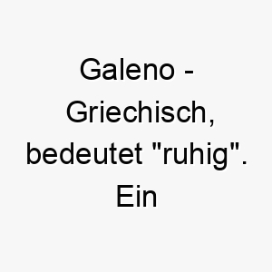 galeno griechisch bedeutet ruhig ein passender name fuer einen friedlichen und ruhigen hund 19656