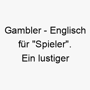 gambler englisch fuer spieler ein lustiger name fuer einen hund der gerne spielt 19648