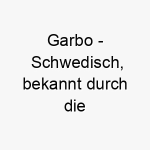 garbo schwedisch bekannt durch die schauspielerin greta garbo ein stilvoller name fuer einen eleganten hund 19645