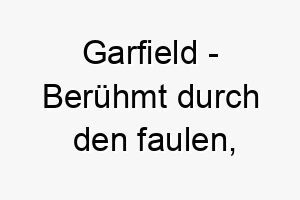 garfield beruehmt durch den faulen orangefarbenen comic kater eine ironische wahl fuer einen aktiven hund 19608