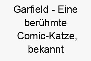 garfield eine beruehmte comic katze bekannt fuer ihre faulheit ein humorvoller name fuer einen entspannten hund 19826