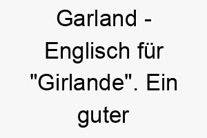 garland englisch fuer girlande ein guter name fuer einen schoenen oder dekorativen hund 19809