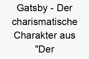 gatsby der charismatische charakter aus der grosse gatsby ein glamouroeser name fuer einen charmanten hund 19796