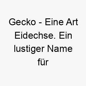 gecko eine art eidechse ein lustiger name fuer einen kleinen oder farbenfrohen hund 19663