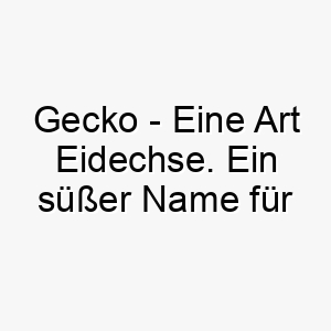 gecko eine art eidechse ein suesser name fuer einen kleinen oder agilen hund 19829