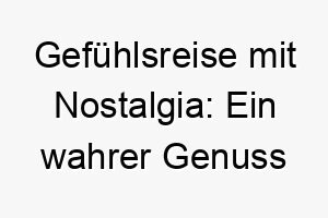 gefuehlsreise mit nostalgia ein wahrer genuss fuer den weisen hund 23201