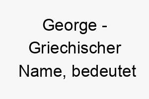 george griechischer name bedeutet landarbeiter ein passender name fuer einen aktiven arbeitswilligen hund 19612