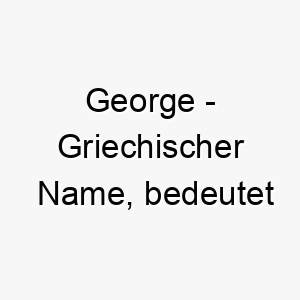 george griechischer name bedeutet landarbeiter ein passender name fuer einen aktiven arbeitswilligen hund 19612