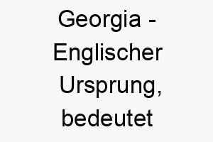 georgia englischer ursprung bedeutet baeuerin bedeutung als hundename ideal fuer einen starken arbeitsamen hund 14335