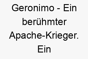 geronimo ein beruehmter apache krieger ein starker und mutiger name fuer einen hund 2 19806