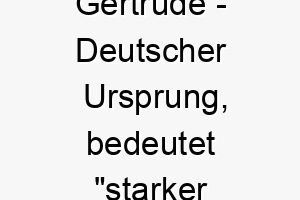 gertrude deutscher ursprung bedeutet starker speer bedeutung als hundename fuer einen starken mutigen hund 14386