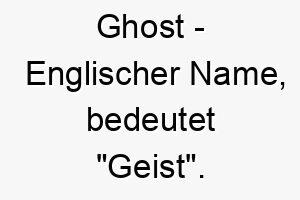 ghost englischer name bedeutet geist geeignet fuer einen weissen oder sehr leisen hund 19613