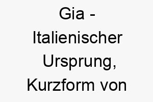 gia italienischer ursprung kurzform von gianna was gott ist gnaedig bedeutet bedeutung als hundename geeignet fuer einen liebenswerten sanften hund 14336