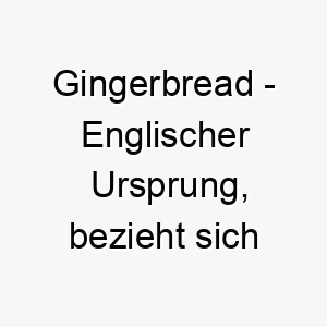 gingerbread englischer ursprung bezieht sich auf das lebkuchengebaeck bedeutung als hundename passend fuer einen suessen und liebenswerten hund 14354