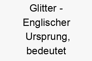 glitter englischer ursprung bedeutet glitzer bedeutung als hundename fuer einen hund mit einer funkelnden persoenlichkeit 14375