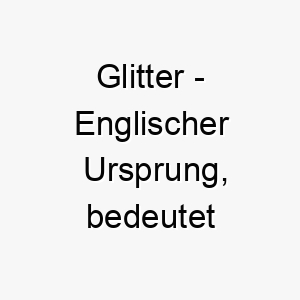 glitter englischer ursprung bedeutet glitzer bedeutung als hundename fuer einen hund mit einer funkelnden persoenlichkeit 14375