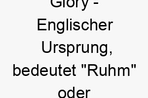 glory englischer ursprung bedeutet ruhm oder ehre bedeutung als hundename ideal fuer einen praechtigen beeindruckenden hund 14350