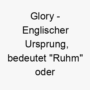 glory englischer ursprung bedeutet ruhm oder ehre bedeutung als hundename ideal fuer einen praechtigen beeindruckenden hund 14350