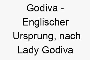 godiva englischer ursprung nach lady godiva benannt bedeutung als hundename perfekt fuer einen edlen und anmutigen hund 14351