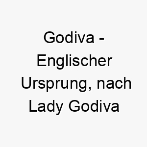 godiva englischer ursprung nach lady godiva benannt bedeutung als hundename perfekt fuer einen edlen und anmutigen hund 14351