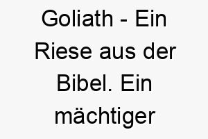 goliath ein riese aus der bibel ein maechtiger name fuer einen grossen oder starken hund 19838