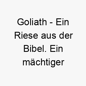 goliath ein riese aus der bibel ein maechtiger name fuer einen grossen oder starken hund 19838