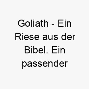 goliath ein riese aus der bibel ein passender name fuer einen grossen oder starken hund 19654