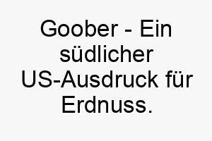 goober ein suedlicher us ausdruck fuer erdnuss ein suesser name fuer einen kleinen liebenswerten hund 19804