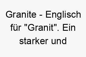 granite englisch fuer granit ein starker und fester name fuer einen robusten hund 19639