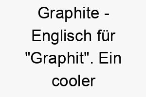 graphite englisch fuer graphit ein cooler name fuer einen hund mit dunkelgrauem fell 19768