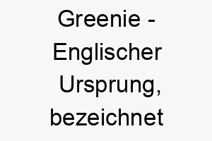 greenie englischer ursprung bezeichnet jemanden der umweltfreundlich ist bedeutung als hundename passend fuer einen hund der die natur liebt 14362