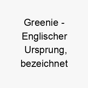 greenie englischer ursprung bezeichnet jemanden der umweltfreundlich ist bedeutung als hundename passend fuer einen hund der die natur liebt 14362