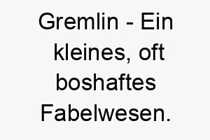 gremlin ein kleines oft boshaftes fabelwesen ein humorvoller name fuer einen kleinen und frechen hund 19646