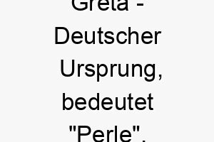 greta deutscher ursprung bedeutet perle bedeutung als hundename passend fuer einen kostbaren geschaetzten hund 14377