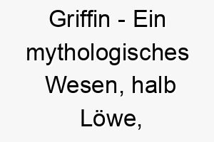 griffin ein mythologisches wesen halb loewe halb adler ein majestaetischer name fuer einen stolzen hund 19813