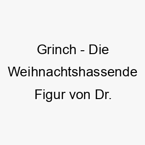 grinch die weihnachtshassende figur von dr seuss ein lustiger name fuer einen frechen oder gruenen hund 19795