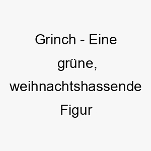 grinch eine gruene weihnachtshassende figur aus einem dr seuss buch ein lustiger name fuer einen gruenen oder frechen hund 19835