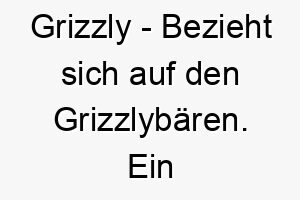 grizzly bezieht sich auf den grizzlybaeren ein guter name fuer einen grossen oder beeindruckenden hund 19662