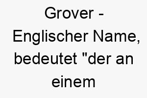 grover englischer name bedeutet der an einem hain wohnt geeignet fuer einen hund der natur liebt 19619