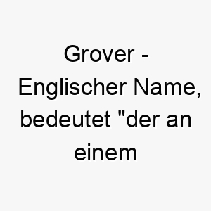 grover englischer name bedeutet der an einem hain wohnt geeignet fuer einen hund der natur liebt 19619