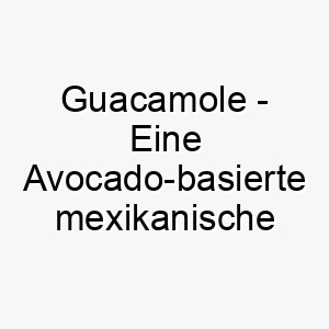 guacamole eine avocado basierte mexikanische sauce ein leckerer name fuer einen hund der sein futter liebt 19797