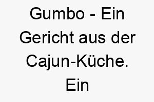 gumbo ein gericht aus der cajun kueche ein passender name fuer einen hund der sein futter liebt 19647