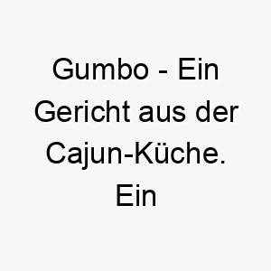 gumbo ein gericht aus der cajun kueche ein passender name fuer einen hund der sein futter liebt 19647