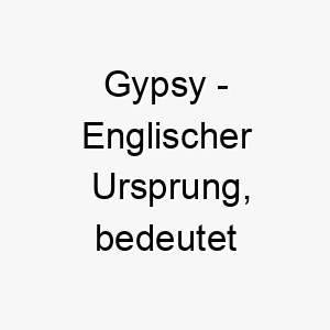 gypsy englischer ursprung bedeutet zigeunerin bedeutung als hundename ideal fuer einen freien unabhaengigen hund der gerne neue orte erkundet 14372