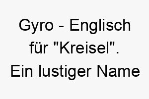 gyro englisch fuer kreisel ein lustiger name fuer einen energiegeladenen hund der gerne herumtollt 19635