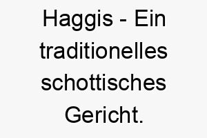 haggis ein traditionelles schottisches gericht ein lustiger kultureller name fuer einen hund 20031