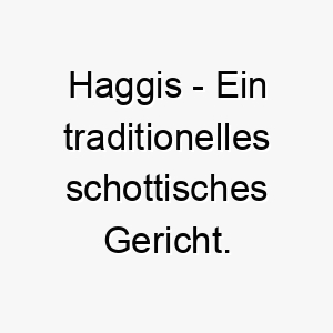 haggis ein traditionelles schottisches gericht ein lustiger kultureller name fuer einen hund 20031