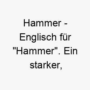 hammer englisch fuer hammer ein starker solider name fuer einen robusten hund 19986