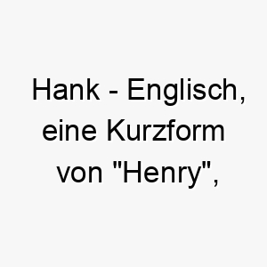 hank englisch eine kurzform von henry bedeutet haushaltsfuehrer ein starker traditioneller name fuer einen hund 19965