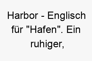 harbor englisch fuer hafen ein ruhiger sicherer name fuer einen beruhigenden oder zuverlaessigen hund 19975